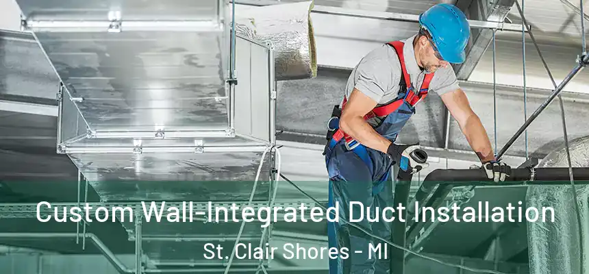  Custom Wall-Integrated Duct Installation St. Clair Shores - MI