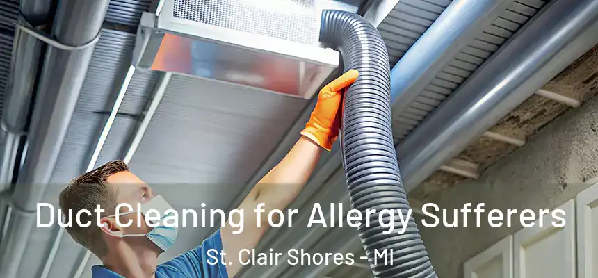  Duct Cleaning for Allergy Sufferers St. Clair Shores - MI