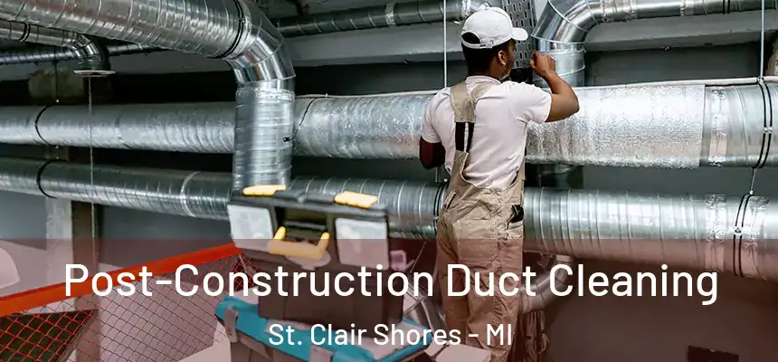  Post-Construction Duct Cleaning St. Clair Shores - MI