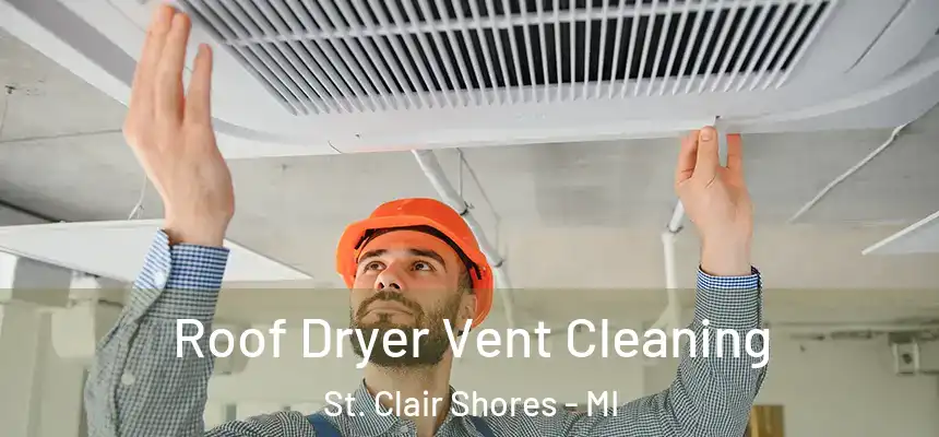  Roof Dryer Vent Cleaning St. Clair Shores - MI