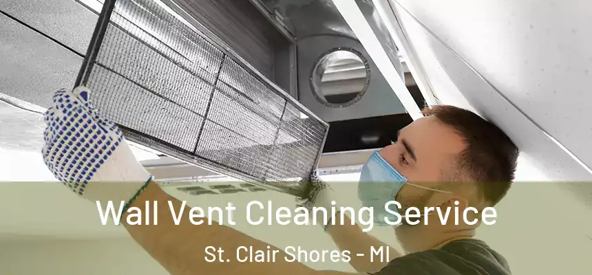  Wall Vent Cleaning Service St. Clair Shores - MI
